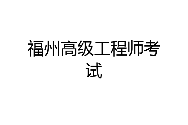 福州高级工程师考试