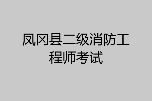 凤冈县二级消防工程师考试