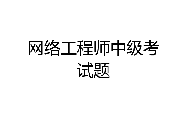 网络工程师中级考试题