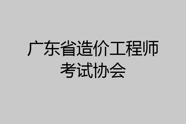 广东省造价工程师考试协会