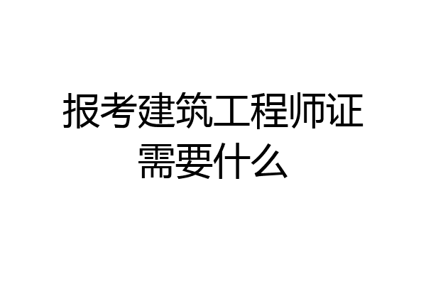 报考建筑工程师证需要什么