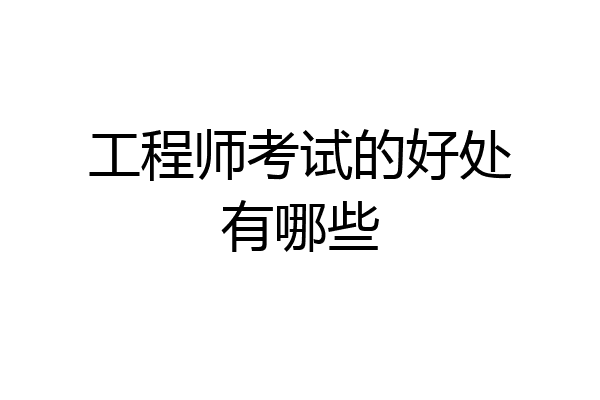 工程师考试的好处有哪些
