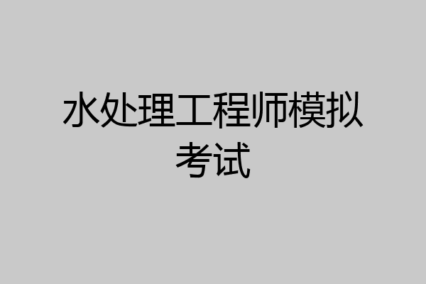 水处理工程师模拟考试
