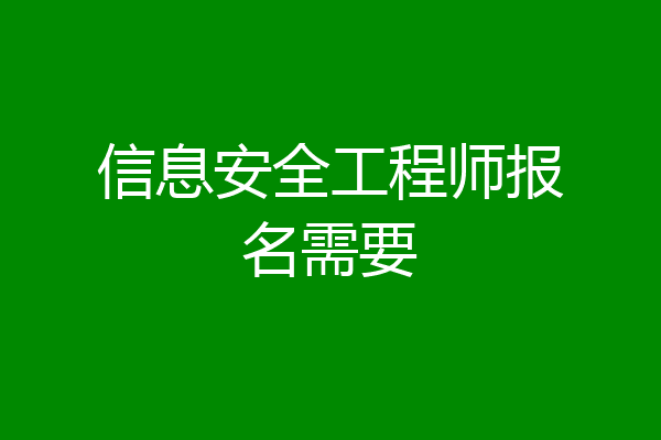 信息安全工程师报名需要