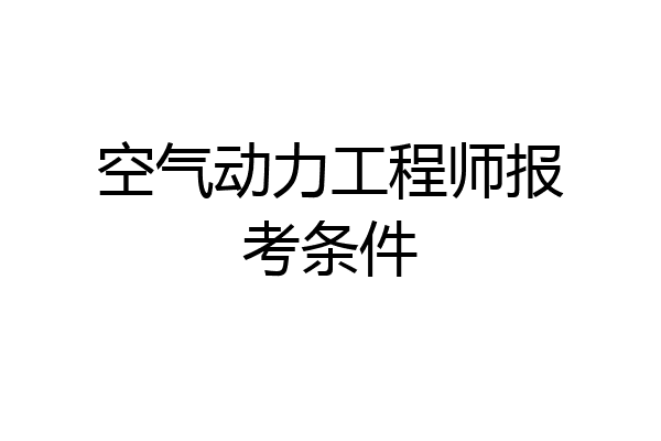 空气动力工程师报考条件