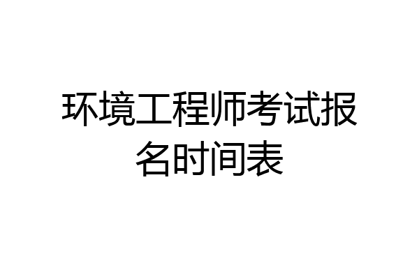 环境工程师考试报名时间表