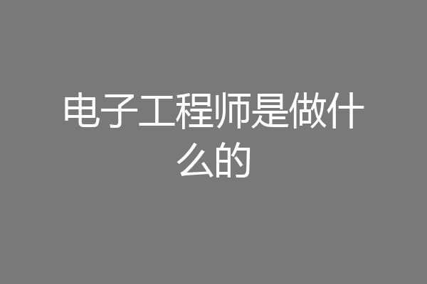 电子工程师是做什么的