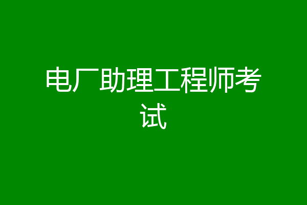 电厂助理工程师考试