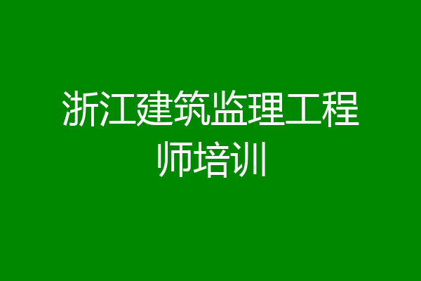浙江建筑监理工程师培训
