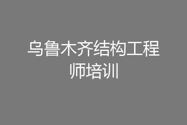 乌鲁木齐结构工程师培训