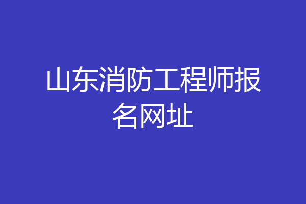 山东消防工程师报名网址