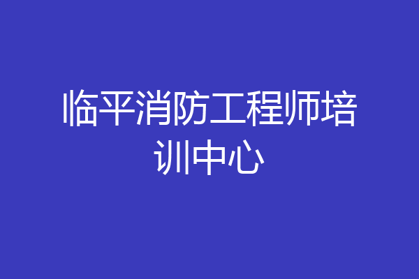 临平消防工程师培训中心