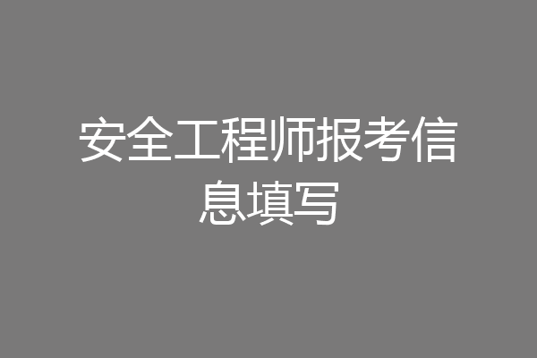 安全工程师报考信息填写