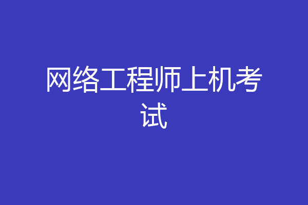 网络工程师上机考试