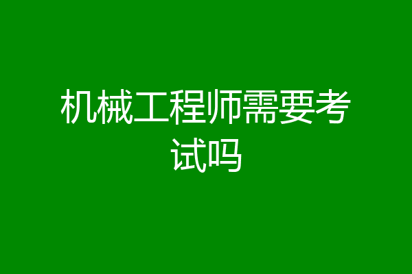 机械工程师需要考试吗