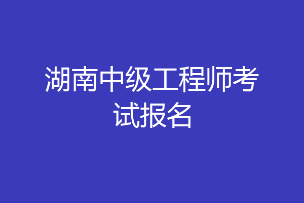湖南中级工程师考试报名