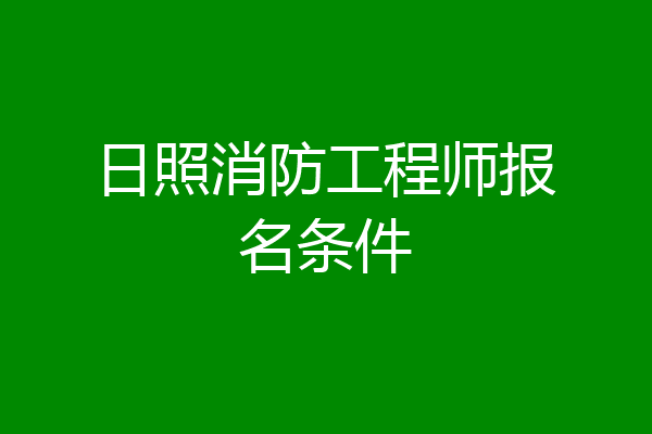 日照消防工程师报名条件