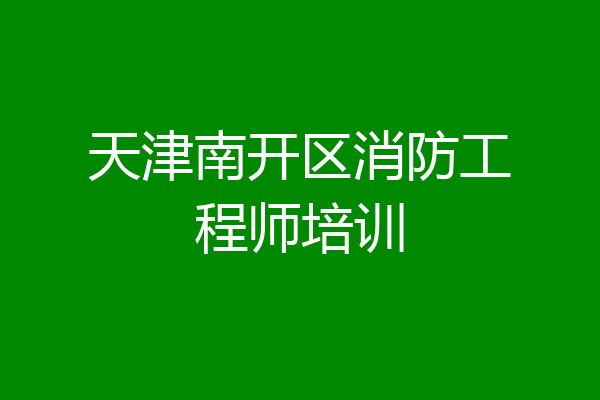 天津南开区消防工程师培训