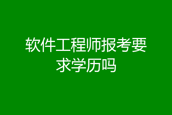 软件工程师报考要求学历吗