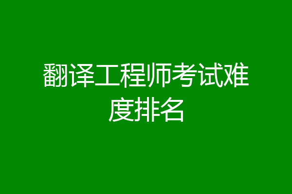 翻译工程师考试难度排名