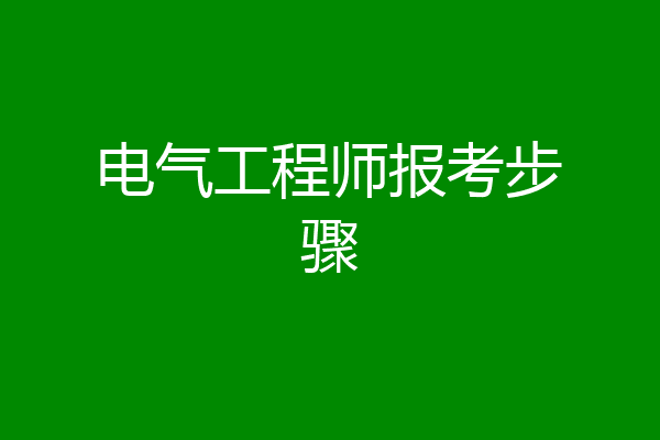 电气工程师报考步骤