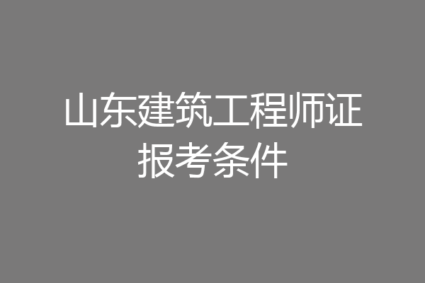 山东建筑工程师证报考条件