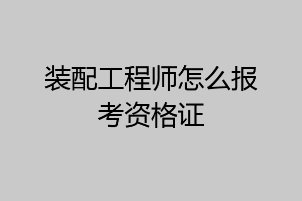 装配工程师怎么报考资格证