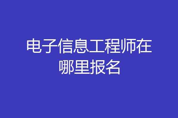 电子信息工程师在哪里报名