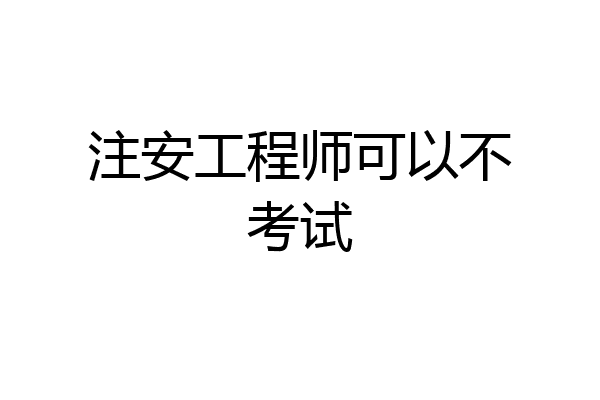 注安工程师可以不考试