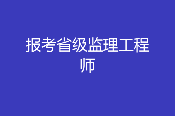 报考省级监理工程师