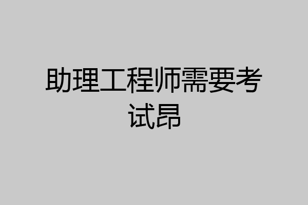 助理工程师需要考试昂