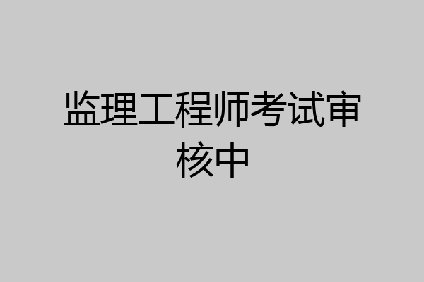 监理工程师考试审核中