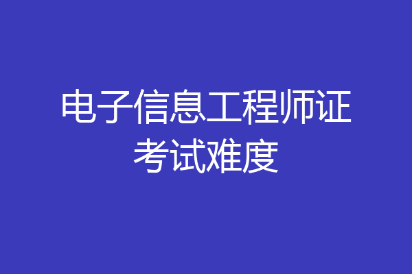 电子信息工程师证考试难度