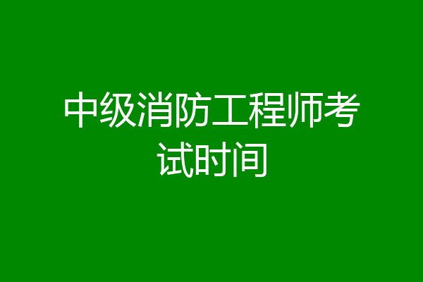 中级消防工程师考试时间