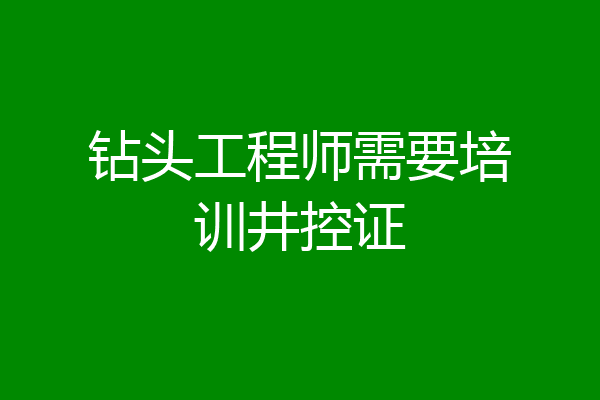 钻头工程师需要培训井控证