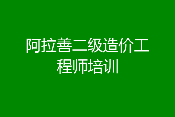 阿拉善二级造价工程师培训