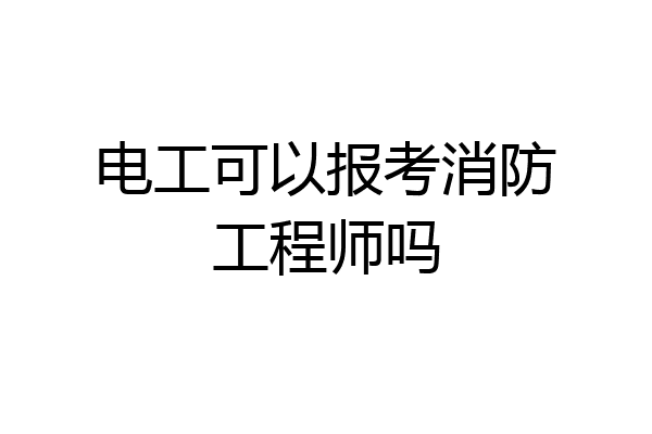 电工可以报考消防工程师吗