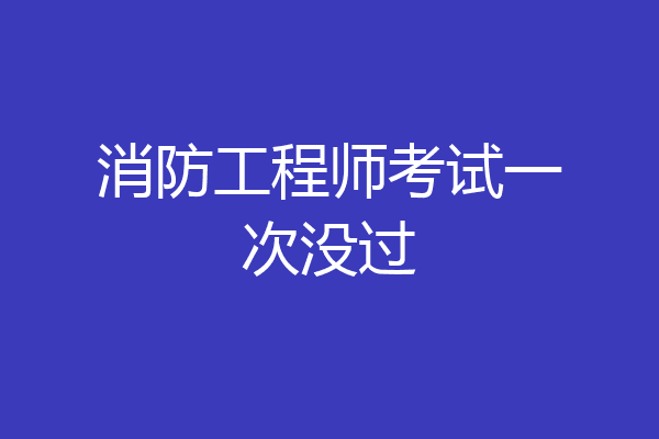 消防工程师考试一次没过