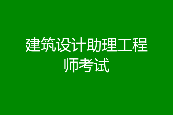 建筑设计助理工程师考试