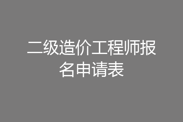 二级造价工程师报名申请表