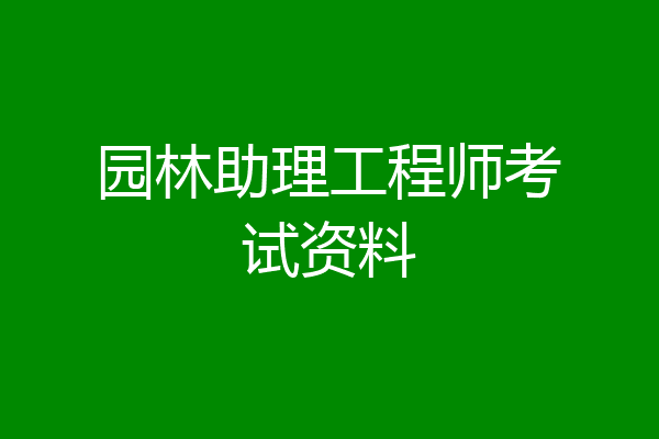 园林助理工程师考试资料