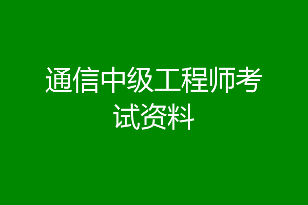 通信中级工程师考试资料
