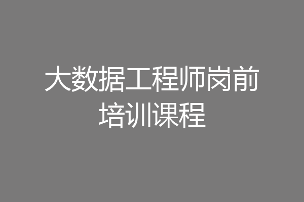 大数据工程师岗前培训课程
