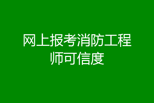 网上报考消防工程师可信度