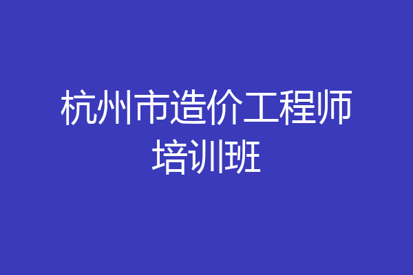 杭州市造价工程师培训班