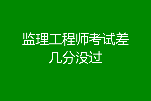 监理工程师考试差几分没过