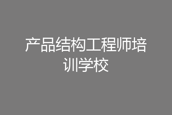 产品结构工程师培训学校