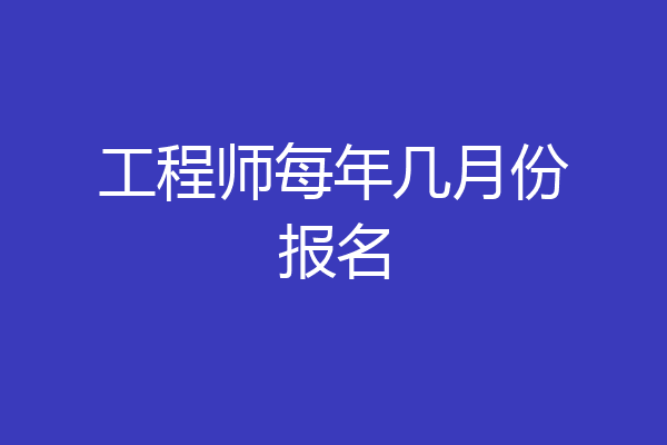工程师每年几月份报名