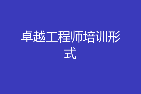 卓越工程师培训形式