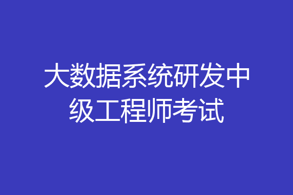 大数据系统研发中级工程师考试